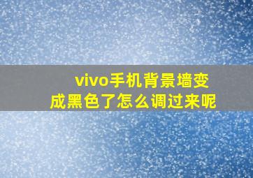 vivo手机背景墙变成黑色了怎么调过来呢