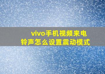 vivo手机视频来电铃声怎么设置震动模式