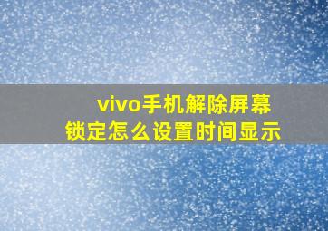 vivo手机解除屏幕锁定怎么设置时间显示