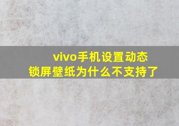 vivo手机设置动态锁屏壁纸为什么不支持了