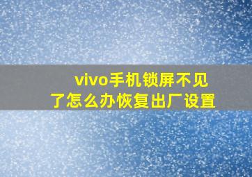 vivo手机锁屏不见了怎么办恢复出厂设置