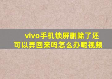 vivo手机锁屏删除了还可以弄回来吗怎么办呢视频