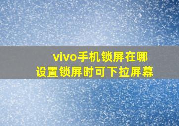 vivo手机锁屏在哪设置锁屏时可下拉屏幕