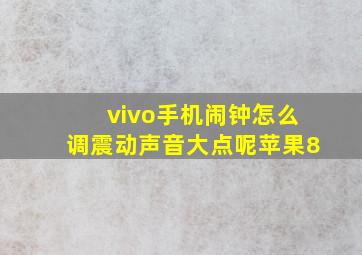 vivo手机闹钟怎么调震动声音大点呢苹果8