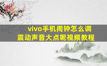 vivo手机闹钟怎么调震动声音大点呢视频教程