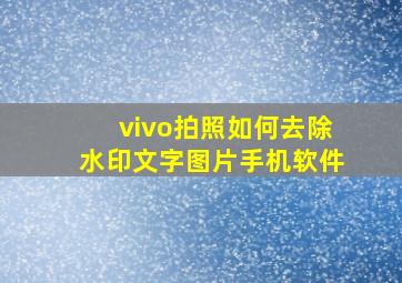 vivo拍照如何去除水印文字图片手机软件