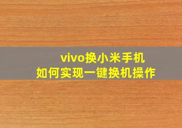 vivo换小米手机如何实现一键换机操作