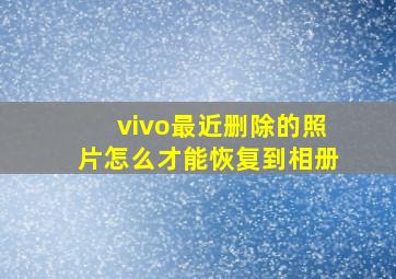 vivo最近删除的照片怎么才能恢复到相册