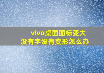 vivo桌面图标变大没有字没有变形怎么办