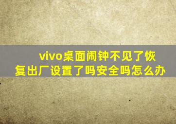 vivo桌面闹钟不见了恢复出厂设置了吗安全吗怎么办