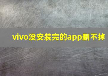 vivo没安装完的app删不掉