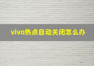 vivo热点自动关闭怎么办