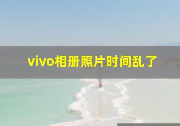 vivo相册照片时间乱了