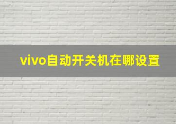 vivo自动开关机在哪设置