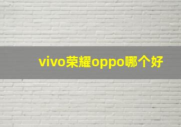 vivo荣耀oppo哪个好