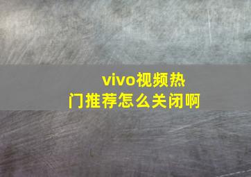 vivo视频热门推荐怎么关闭啊