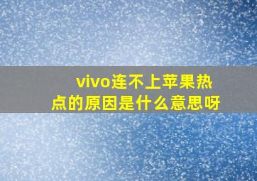 vivo连不上苹果热点的原因是什么意思呀