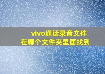 vivo通话录音文件在哪个文件夹里面找到