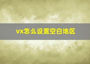 vx怎么设置空白地区