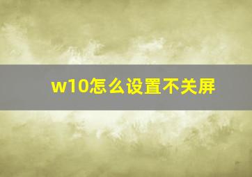 w10怎么设置不关屏