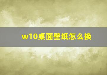 w10桌面壁纸怎么换