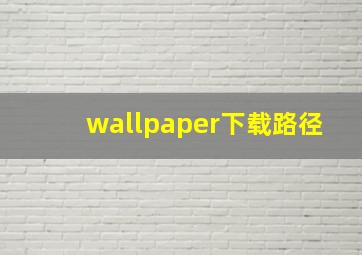 wallpaper下载路径