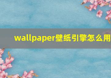 wallpaper壁纸引擎怎么用