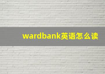 wardbank英语怎么读