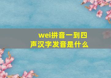 wei拼音一到四声汉字发音是什么