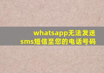 whatsapp无法发送sms短信至您的电话号码