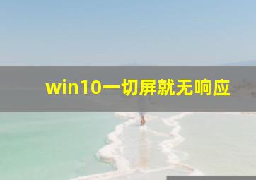 win10一切屏就无响应