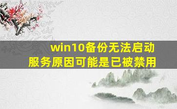 win10备份无法启动服务原因可能是已被禁用