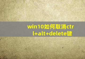 win10如何取消ctrl+alt+delete键