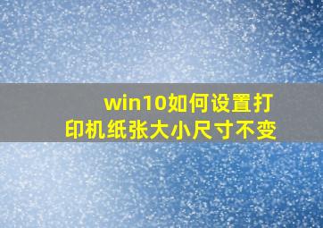 win10如何设置打印机纸张大小尺寸不变