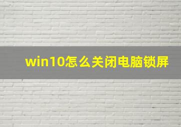 win10怎么关闭电脑锁屏