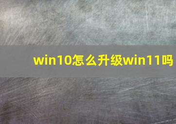 win10怎么升级win11吗