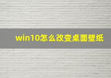 win10怎么改变桌面壁纸