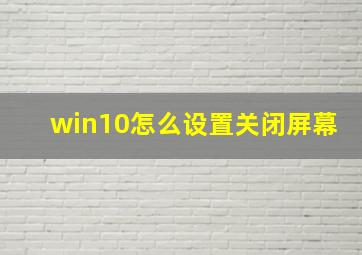 win10怎么设置关闭屏幕