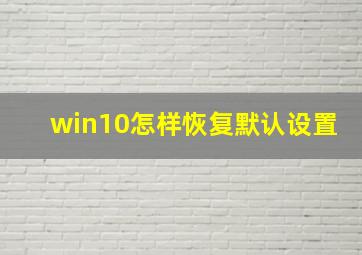 win10怎样恢复默认设置