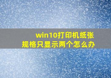 win10打印机纸张规格只显示两个怎么办