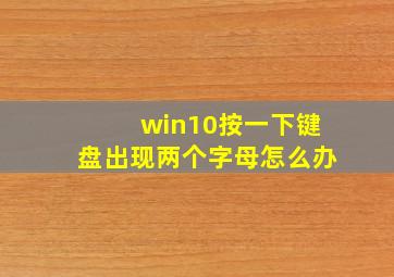 win10按一下键盘出现两个字母怎么办