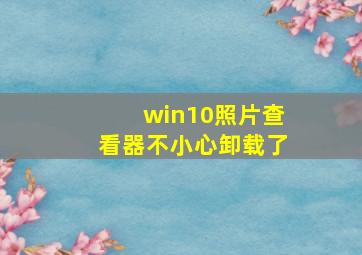 win10照片查看器不小心卸载了