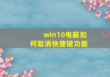 win10电脑如何取消快捷键功能