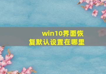 win10界面恢复默认设置在哪里