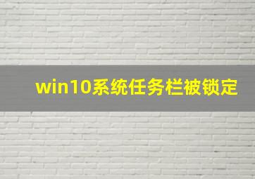 win10系统任务栏被锁定