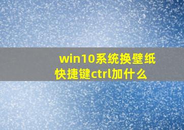 win10系统换壁纸快捷键ctrl加什么