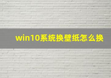 win10系统换壁纸怎么换