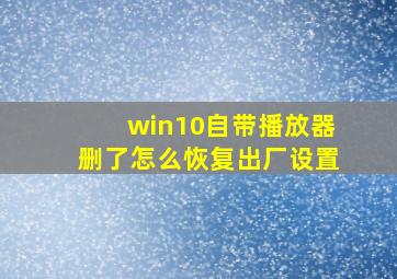 win10自带播放器删了怎么恢复出厂设置