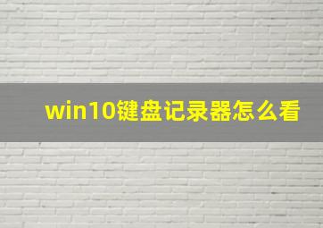 win10键盘记录器怎么看