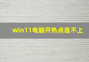 win11电脑开热点连不上